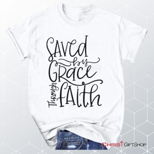 Saved By Grace Through Faith Unisex T Shirt, Sweatshirt, Hoodie