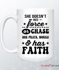 She Doesn't Beg Force And Chase She Prays Works And Has Faith Coffee Mug