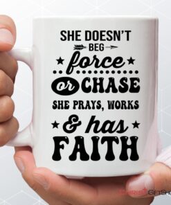 She Doesn't Beg Force And Chase She Prays Works And Has Faith Coffee Mug