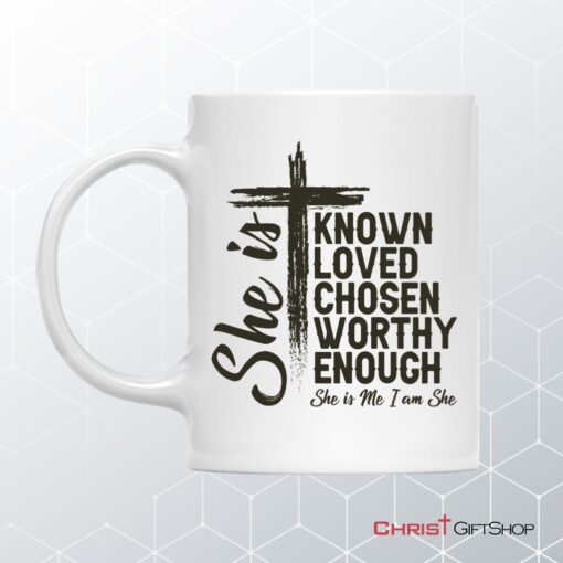 She Is Known Loved Chosen Worthy Enough Coffee Ceramic Mug, Christian Gifts