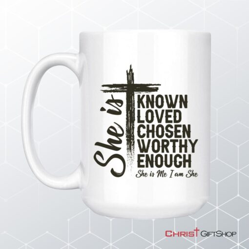 She Is Known Loved Chosen Worthy Enough Coffee Ceramic Mug, Christian Gifts