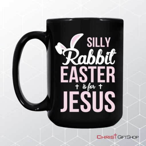 Silly Rabbit Easter Is For Jesus Christian Coffee Mug