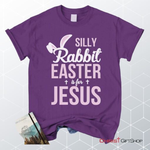 Silly Rabbit Easter Is For Jesus Christian Unisex T Shirt, Sweatshirt, Hoodie