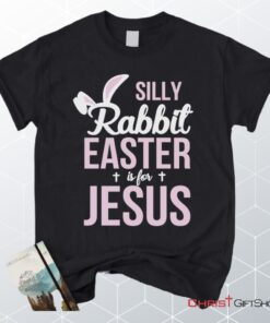 Silly Rabbit Easter Is For Jesus Christian Unisex T Shirt, Sweatshirt, Hoodie