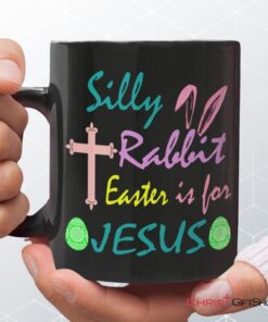 Silly Rabbit Easter Is For Jesus Mug