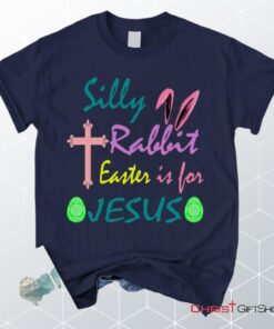 Silly Rabbit Easter Is For Jesus Unisex T Shirt, Sweatshirt, Hoodie