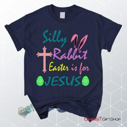 Silly Rabbit Easter Is For Jesus Unisex T Shirt, Sweatshirt, Hoodie