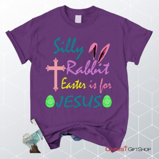 Silly Rabbit Easter Is For Jesus Unisex T Shirt, Sweatshirt, Hoodie