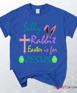 Silly Rabbit Easter Is For Jesus Unisex T Shirt, Sweatshirt, Hoodie