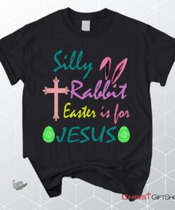 Silly Rabbit Easter Is For Jesus Unisex T Shirt, Sweatshirt, Hoodie