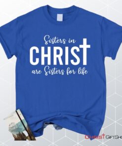 Sisters In Christ Are Sisters For Life Unisex T Shirt, Sweatshirt, Hoodie