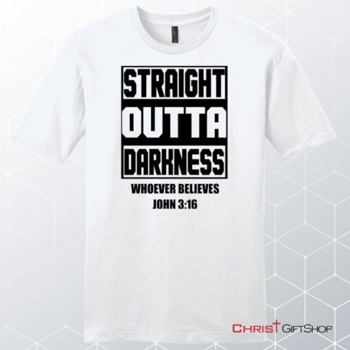 Straight Outta Darkness Whoever Believes John 316 Unisex Shirt, Hoodie