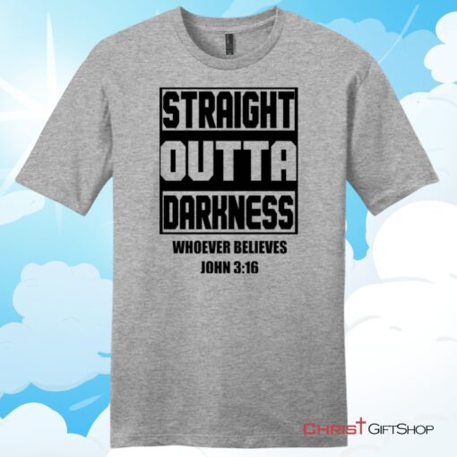 Straight Outta Darkness Whoever Believes John 316 Unisex T Shirt, Hoodie, Sweatshirt