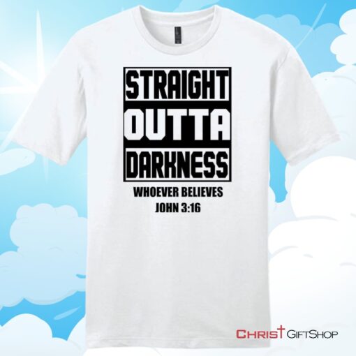 Straight Outta Darkness Whoever Believes John 316 Unisex T Shirt, Hoodie, Sweatshirt