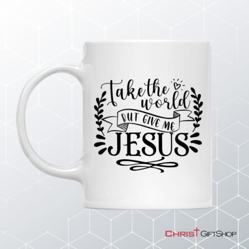 Take The World But Give Me Jesus, Christian Coffee Mug