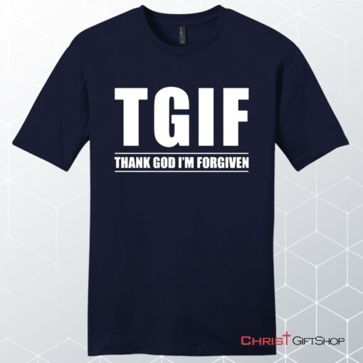 Tgif Thank God I'm Forgiven Unisex Shirt, Hoodie