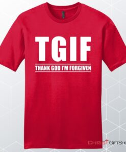 Tgif Thank God I'm Forgiven Unisex Shirt, Hoodie