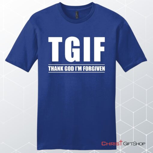 Tgif Thank God I'm Forgiven Unisex Shirt, Hoodie