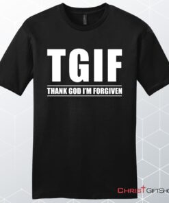 Tgif Thank God I'm Forgiven Unisex Shirt, Hoodie