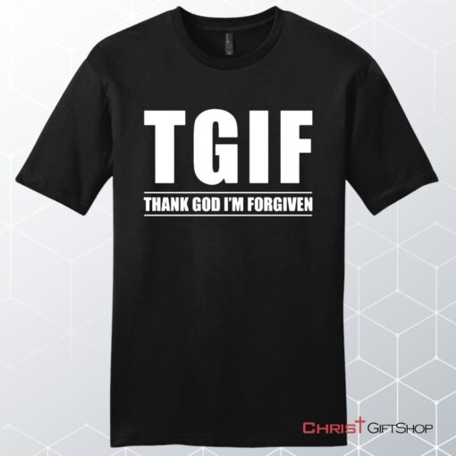 Tgif Thank God I'm Forgiven Unisex Shirt, Hoodie