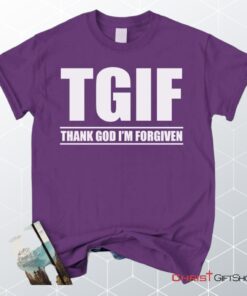 Tgif Thank God I'm Forgiven Unisex T Shirt, Sweatshirt, Hoodie