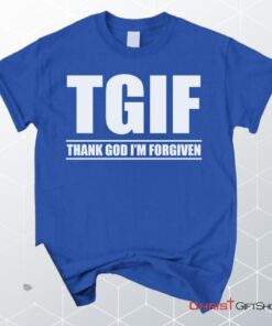 Tgif Thank God I'm Forgiven Unisex T Shirt, Sweatshirt, Hoodie