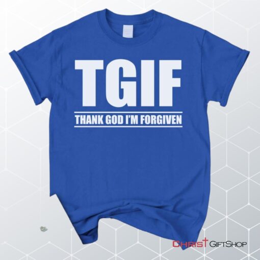 Tgif Thank God I'm Forgiven Unisex T Shirt, Sweatshirt, Hoodie