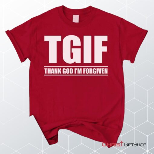 Tgif Thank God I'm Forgiven Unisex T Shirt, Sweatshirt, Hoodie