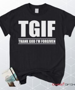 Tgif Thank God I'm Forgiven Unisex T Shirt, Sweatshirt, Hoodie