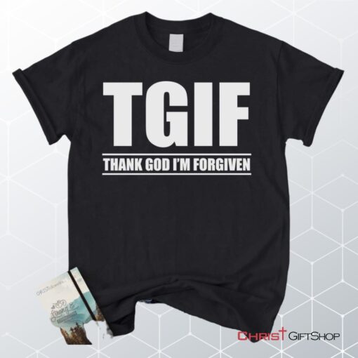 Tgif Thank God I'm Forgiven Unisex T Shirt, Sweatshirt, Hoodie