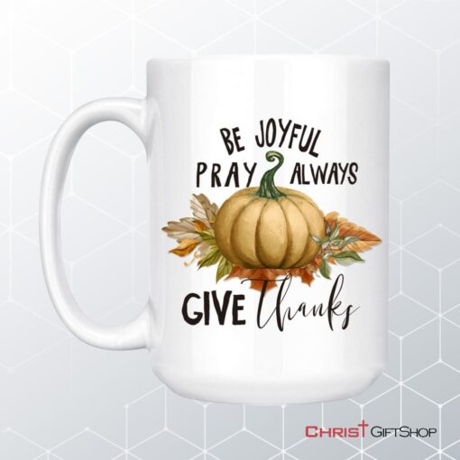 Thanksgiving Coffee Ceramic Mug Be Joyful Pray Always Give Thanks