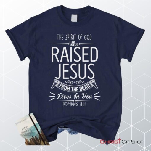 The Spirit Of God Who Raised Jesus Romans 811, Bible Verse Unisex Shirt, Hoodie