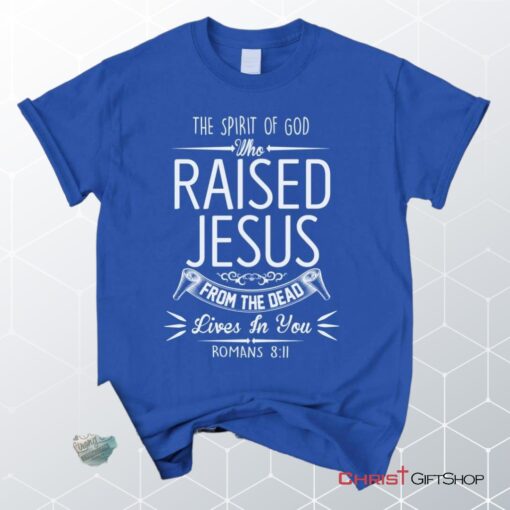 The Spirit Of God Who Raised Jesus Romans 811, Bible Verse Unisex Shirt, Hoodie