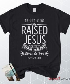 The Spirit Of God Who Raised Jesus Romans 811, Bible Verse Unisex Shirt, Hoodie