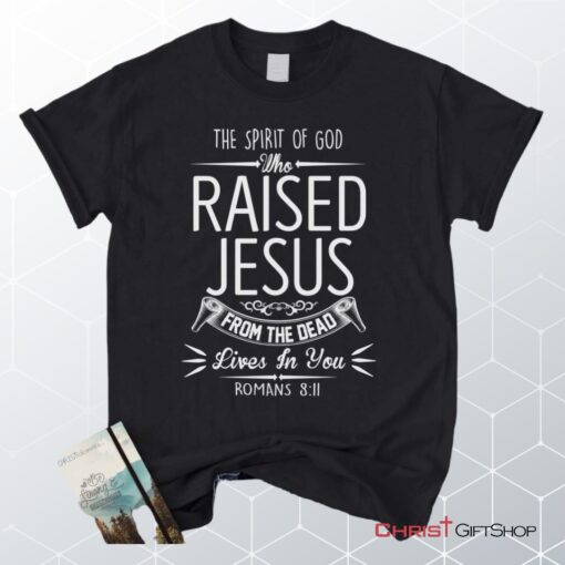 The Spirit Of God Who Raised Jesus Romans 811, Bible Verse Unisex Shirt, Hoodie