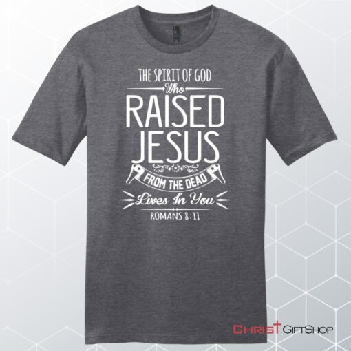 The Spirit Of God Who Raised Jesus Romans 811, Bible Verse, Unisex Shirt, Hoodie