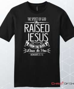 The Spirit Of God Who Raised Jesus Romans 811, Bible Verse, Unisex Shirt, Hoodie