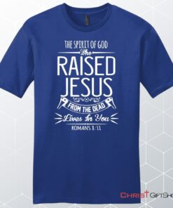 The Spirit Of God Who Raised Jesus Romans 811, Bible Verse, Unisex Shirt, Hoodie