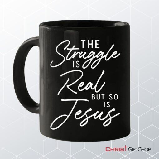 The Struggle Is Real But So Is Jesus Coffee Mug