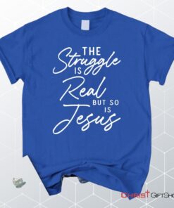 The Struggle Is Real But So Is Jesus Unisex T Shirt, Sweatshirt, Hoodie