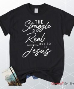 The Struggle Is Real But So Is Jesus Unisex T Shirt, Sweatshirt, Hoodie