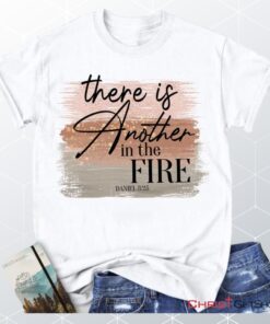 There Is Another In The Fire Daniel 325 Bible Verse Christian Unisex T Shirt, Sweatshirt, Hoodie