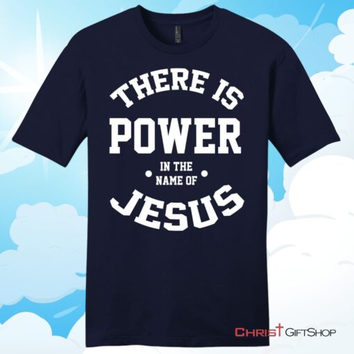 There Is Power In The Name Of Jesus Christian T Shirt