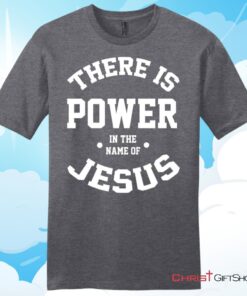 There Is Power In The Name Of Jesus Christian T Shirt