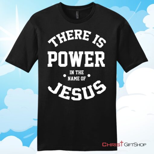 There Is Power In The Name Of Jesus Christian T Shirt