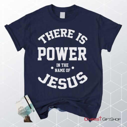 There Is Power In The Name Of Jesus Christian Unisex T Shirt, Sweatshirt, Hoodie