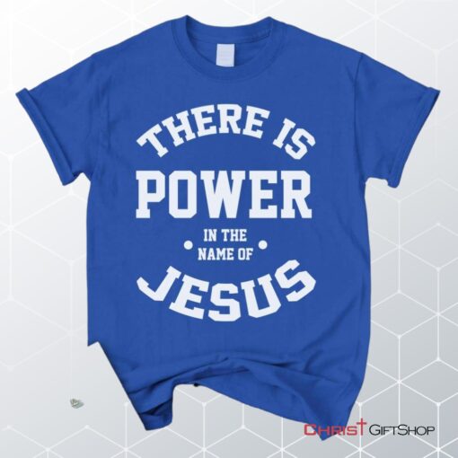 There Is Power In The Name Of Jesus Christian Unisex T Shirt, Sweatshirt, Hoodie