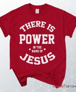 There Is Power In The Name Of Jesus Christian Unisex T Shirt, Sweatshirt, Hoodie