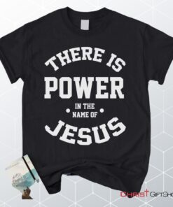 There Is Power In The Name Of Jesus Christian Unisex T Shirt, Sweatshirt, Hoodie