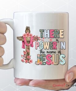 There Is Power In The Name Of Jesus Mug